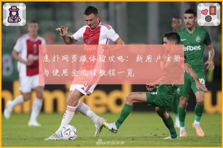虎扑网页版体验攻略：新用户注册与使用全流程教程一览