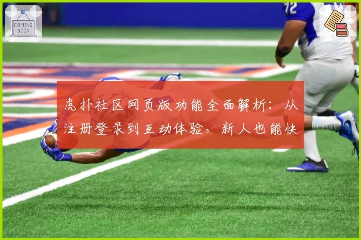 虎扑社区网页版功能全面解析：从注册登录到互动体验，新人也能快速上手