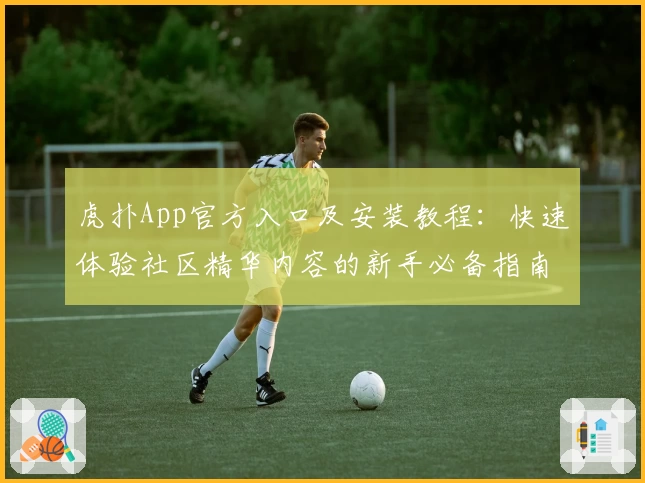 虎扑App官方入口及安装教程：快速体验社区精华内容的新手必备指南
